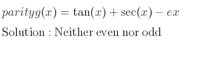 The parity g(x)=tan(x)+sec(x)-ex is Neither even nor odd